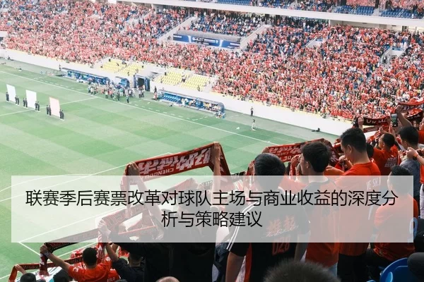 联赛季后赛票改革对球队主场与商业收益的深度分析与策略建议