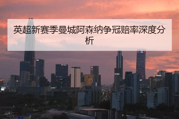 英超新赛季曼城阿森纳争冠赔率深度分析